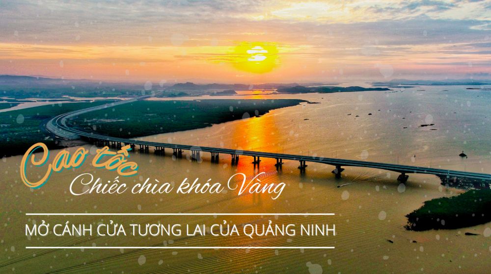 Cao tốc – Chiếc chìa khóa Vàng mở cánh cửa tương lai của Quảng Ninh