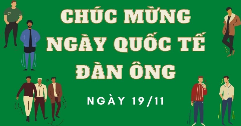 Những lời chúc ý nghĩa nhân Ngày Quốc tế Đàn ông 19/11