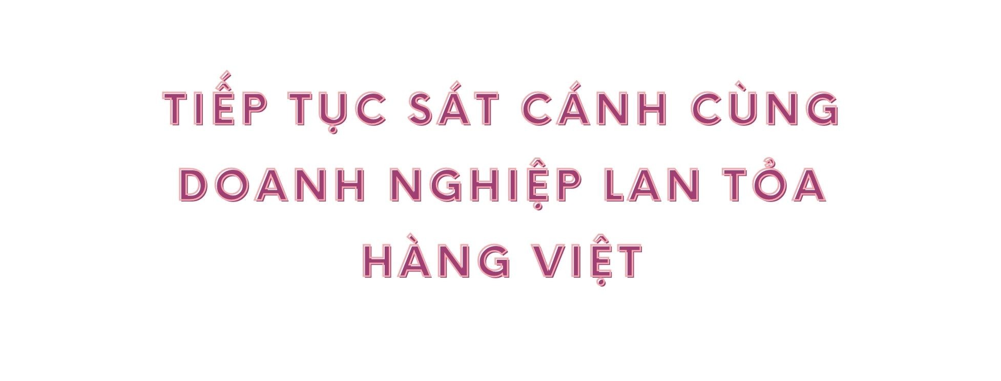 Longform | Xúc tiến thương mại: Cầu nối hiệu quả đưa hàng Việt ra thị trường thế giới