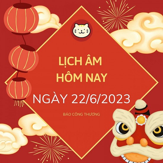 Lịch âm hôm nay 22/6, lịch âm 22/6; lịch âm 22/6 theo lịch vạn niên; lịch ngày tốt