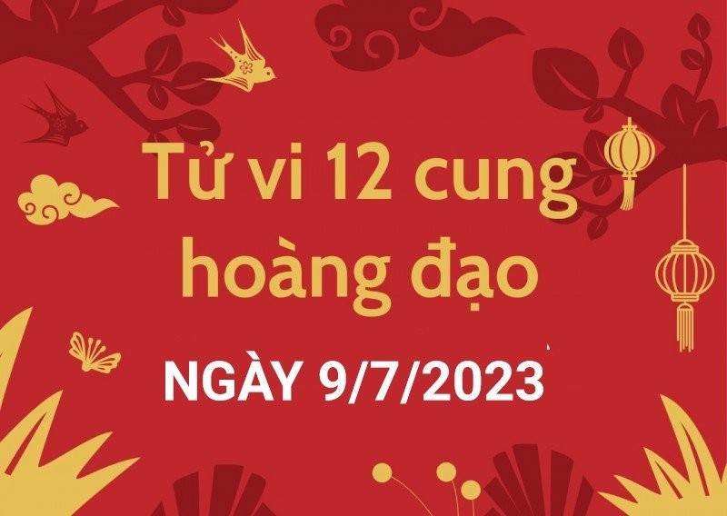 Tử vi hôm nay 12 cung hoàng đạo ngày 9/7/2023: Sư Tử tiền bạc rủng rỉnh