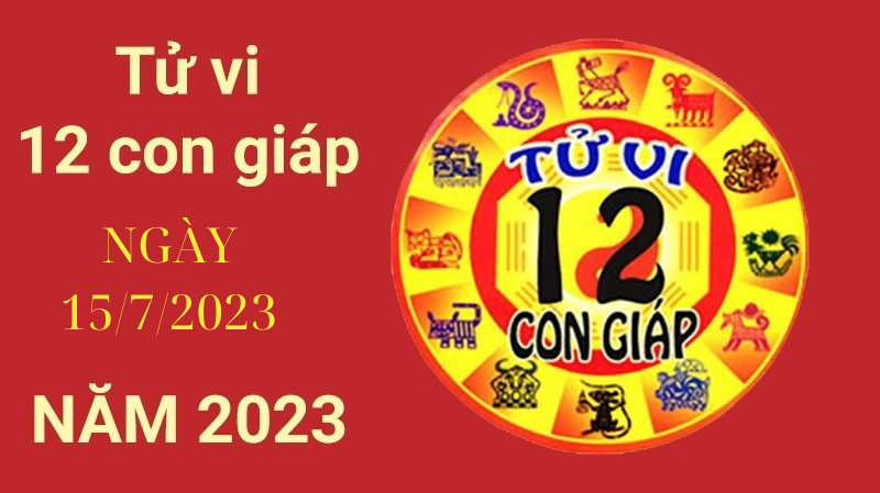 Tử vi hôm nay ngày 15/7/2023: Tử vi hằng ngày 15/7 - Tử vi hôm nay 12 con giáp ngày 15/7/2023