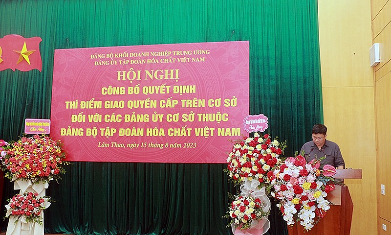 Thí điểm giao quyền cấp trên cơ sở với Đảng ủy cơ sở thuộc Đảng bộ Tập đoàn Hóa chất Việt Nam Thí điểm giao quyền với Đảng ủy cơ sở thuộc Đảng bộ Tập đoàn Hóa chất Việt Nam