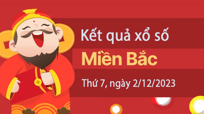 Kết quả Xổ số miền Bắc ngày 2/12/2023, KQXSMB ngày 2 tháng 12, XSMB 2/12, xổ số miền Bắc hôm nay