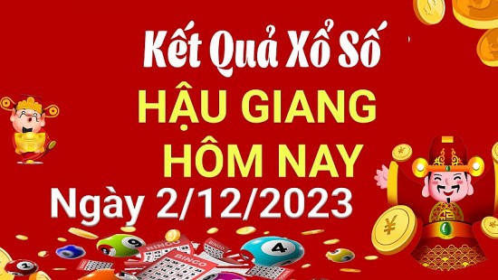 XSHG 2/12, Xem kết quả xổ số Hậu Giang hôm nay 2/12/2023, xổ số Hậu Giang ngày 2 tháng 12