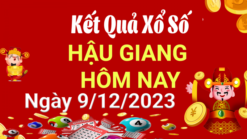 XSHG 9/12, Xem kết quả xổ số Hậu Giang hôm nay 9/12/2023, xổ số Hậu Giang ngày 9 tháng 12