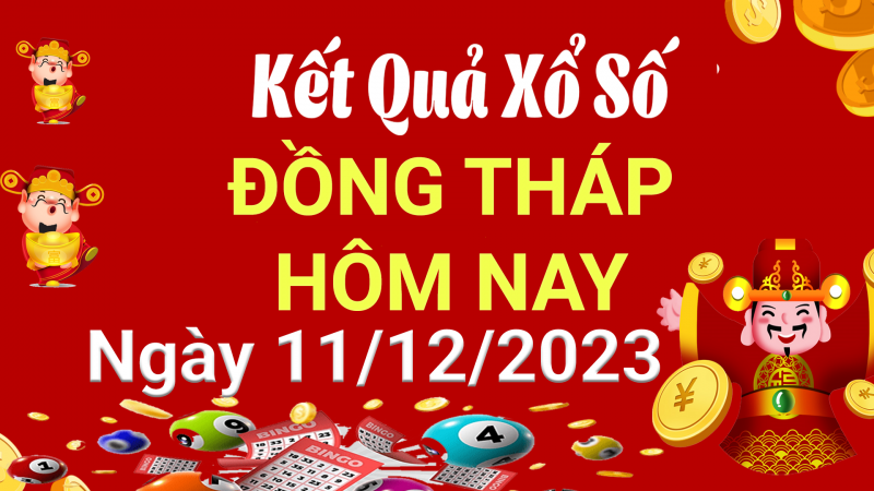 XSDT 11/12, Xem kết quả xổ số Đồng Tháp hôm nay 11/12/2023, xổ số Đồng Tháp ngày 11 tháng 12