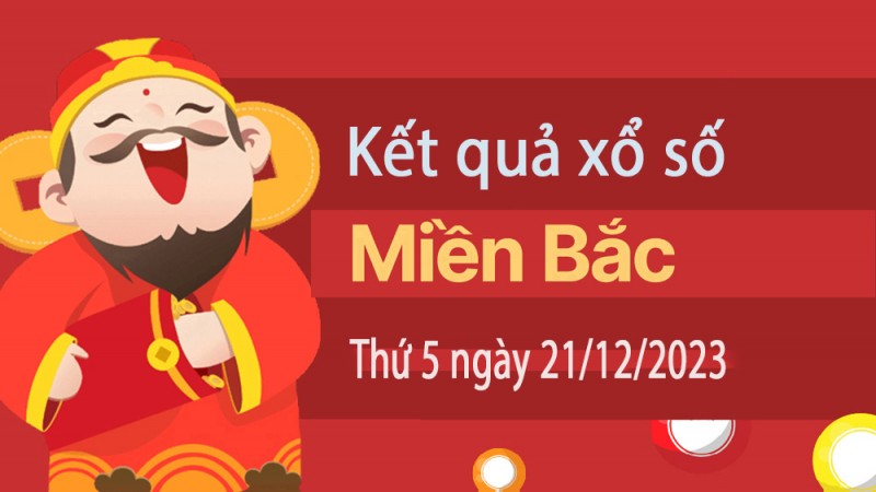 Kết quả Xổ số miền Bắc ngày 21/12/2023, KQXSMB ngày 21 tháng 12, XSMB 21/12, xổ số miền Bắc hôm nay