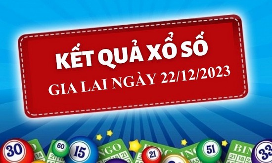 XSGL 22/12, Kết quả xổ số Gia Lai hôm nay 22/12/2023, KQXSGL thứ Sáu ngày 22 tháng 12