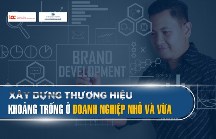 Xây dựng thương hiệu: Khoảng trống ở doanh nghiệp nhỏ và vừa