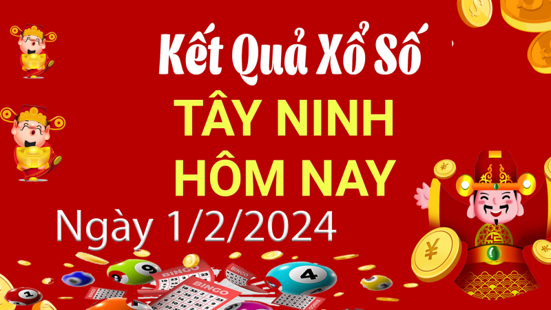 XSTN 1/2, Kết quả xổ số Tây Ninh hôm nay 1/2/2024, KQXSTN thứ Năm ngày 1 tháng 2