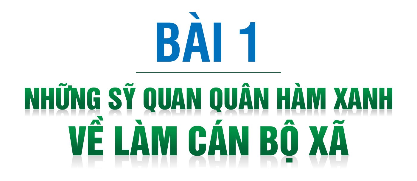 Chuyện những người “Ăn rừng ngủ núi” giữ biên ở Hà Giang - Bài 1: Những sỹ quan quân hàm xanh về làm cán bộ xã