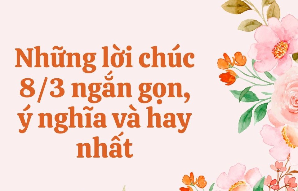 Những lời chúc 8/3 ngắn gọn, ý nghĩa và hay nhất