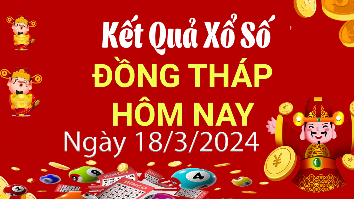 XSDT 18/3, Kết quả xổ số Đồng Tháp hôm nay 18/3/2024, KQXSDT thứ Hai ngày 18 tháng 3