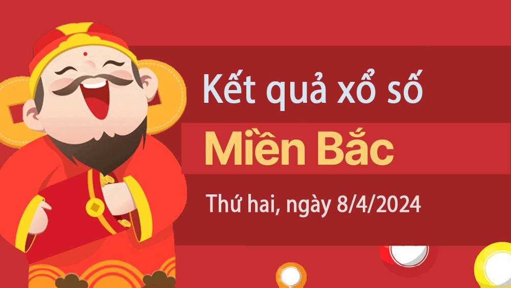XSMB 8/4, Kết quả xổ số miền Bắc hôm nay 8/4/2024, xổ số miền Bắc 8 tháng 4, trực tiếp XSMB 8/4