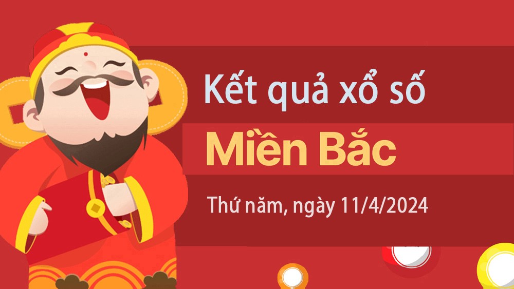 XSMB 11/4, Kết quả xổ số miền Bắc hôm nay 11/4/2024, xổ số miền Bắc 11 tháng 4, trực tiếp XSMB 11/4