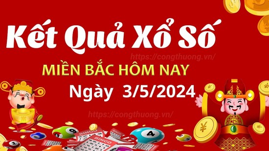 Kết quả Xổ số miền Bắc ngày 3/5/2024, KQXSMB ngày 3 tháng 5, XSMB 3/5, xổ số miền Bắc hôm nay