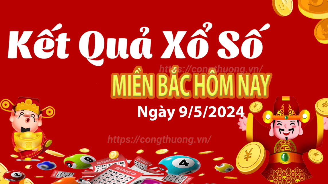 XSMB 9/5, Kết quả xổ số miền Bắc hôm nay 9/5/2024, xổ số miền Bắc 9 tháng 5, trực tiếp XSMB 9/5