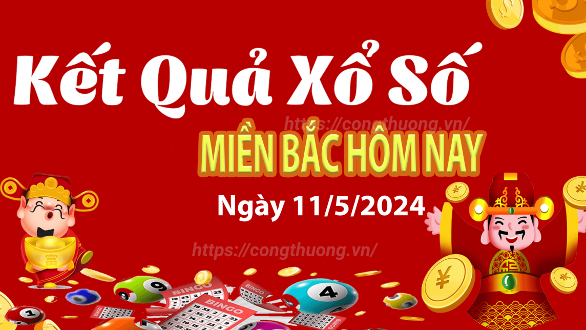 XSMB 11/5, Kết quả xổ số miền Bắc hôm nay 11/5/2024, xổ số miền Bắc 11 tháng 5, trực tiếp XSMB 11/5