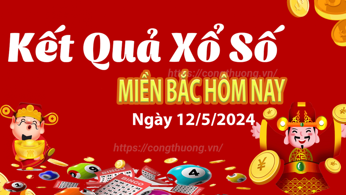 Kết quả Xổ số miền Bắc ngày 12/5/2024, KQXSMB ngày 12 tháng 5, XSMB 12/5, xổ số miền Bắc hôm nay