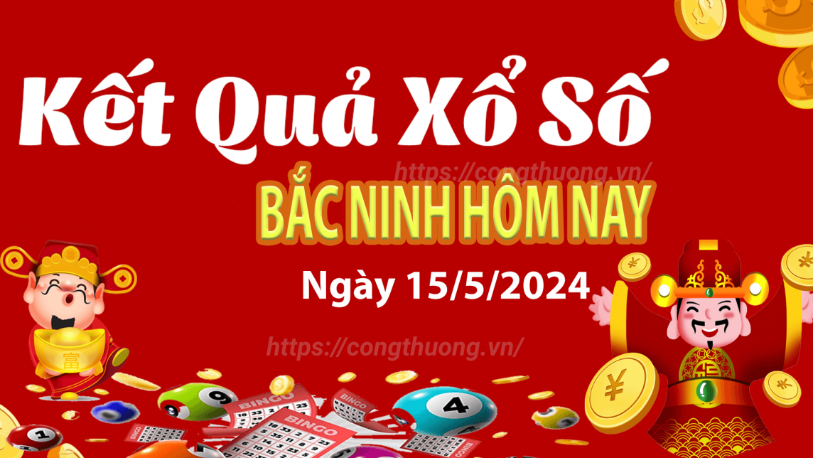 XSBN 15/5, Kết quả xổ số Bắc Ninh hôm nay 15/5/2024, KQXSBN thứ Tư ngày 15 tháng 5