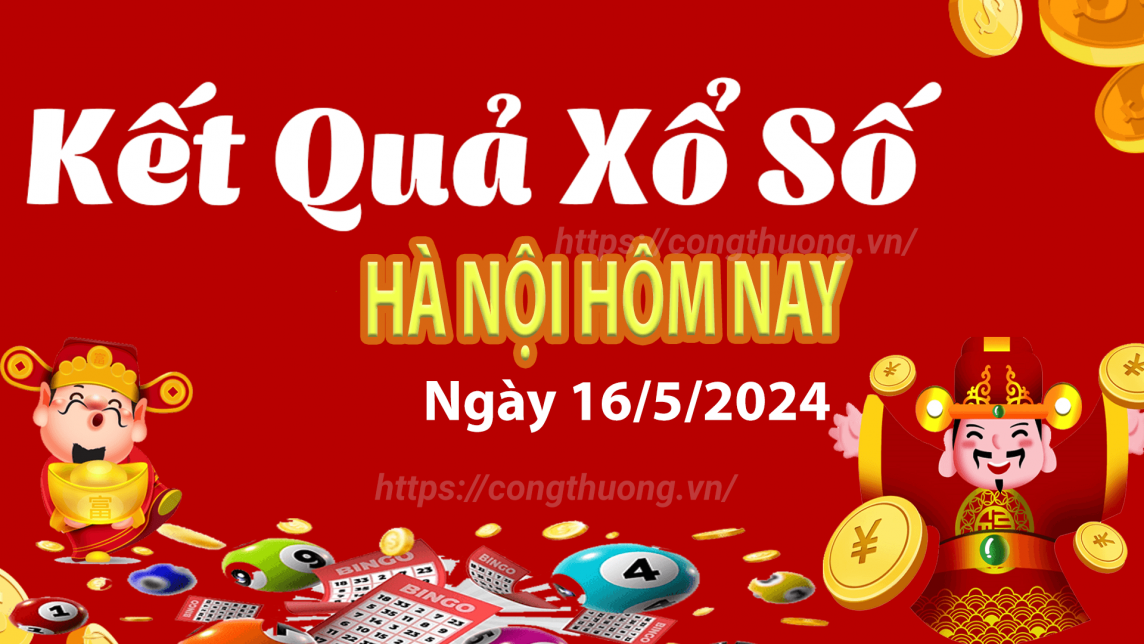 XSHN 16/5, Kết quả xổ số Hà Nội hôm nay 16/5/2024, KQXSHN thứ Hai ngày 16 tháng 5