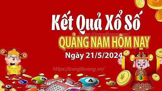 XSQNA 21/5, Kết quả xổ số Quảng Nam hôm nay 21/5/2024, KQXSQNA thứ Ba ngày 21 tháng 5