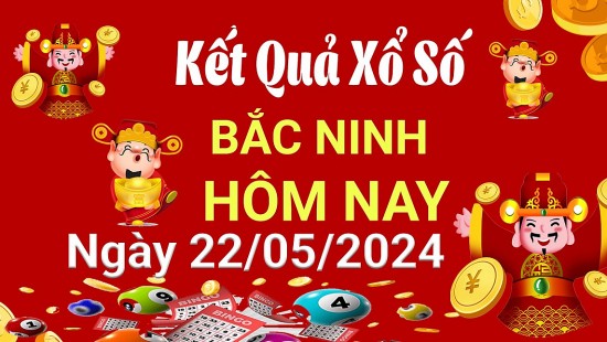 XSBN 22/5, Kết quả xổ số Bắc Ninh hôm nay 22/5/2024, KQXSBN thứ Tư ngày 22 tháng 5