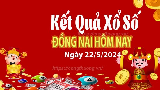 XSDN 22/5, Kết quả xổ số Đồng Nai hôm nay 22/5/2024, KQXSDN thứ Tư ngày 22 tháng 5