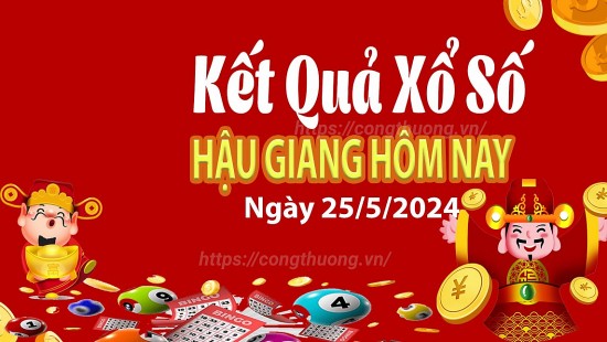 XSHG 25/5, Xem kết quả xổ số Hậu Giang hôm nay 25/5/2024, xổ số Hậu Giang ngày 25 tháng 5