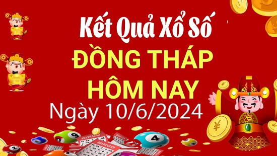 XSDT 10/6, Xem kết quả xổ số Đồng Tháp hôm nay 10/6/2024, xổ số Đồng Tháp ngày 10 tháng 6