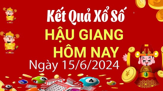 XSHG 15/6, Kết quả xổ số Hậu Giang hôm nay 15/6/2024, KQXSHG thứ Bảy ngày 15 tháng 6