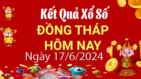 XSDT 17/6, Xem kết quả xổ số Đồng Tháp hôm nay 17/6/2024, xổ số Đồng Tháp ngày 17 tháng 6