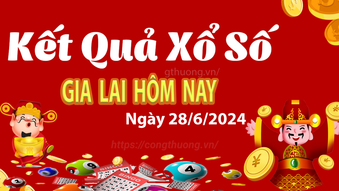 XSGL 28/6, kết quả xổ số Gia Lai hôm nay 28/6/2024, xổ số Gia Lai ngày 28 tháng 6