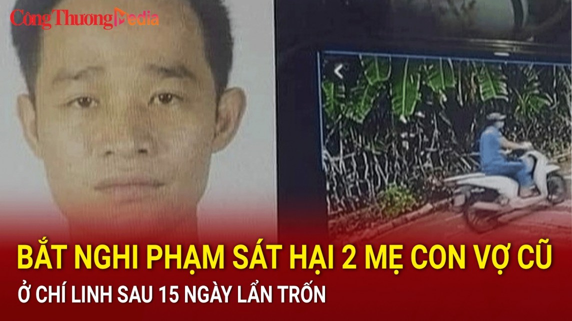 Điểm nóng 24h ngày 8/7: Bắt nghi phạm sát hại mẹ con vợ cũ ở Hải Dương sau 15 ngày lẩn trốn