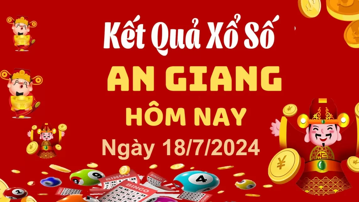 XSAG 18/7, Kết quả xổ số An Giang hôm nay 18/7/2024, KQXSAG thứ Năm ngày 18 tháng 7