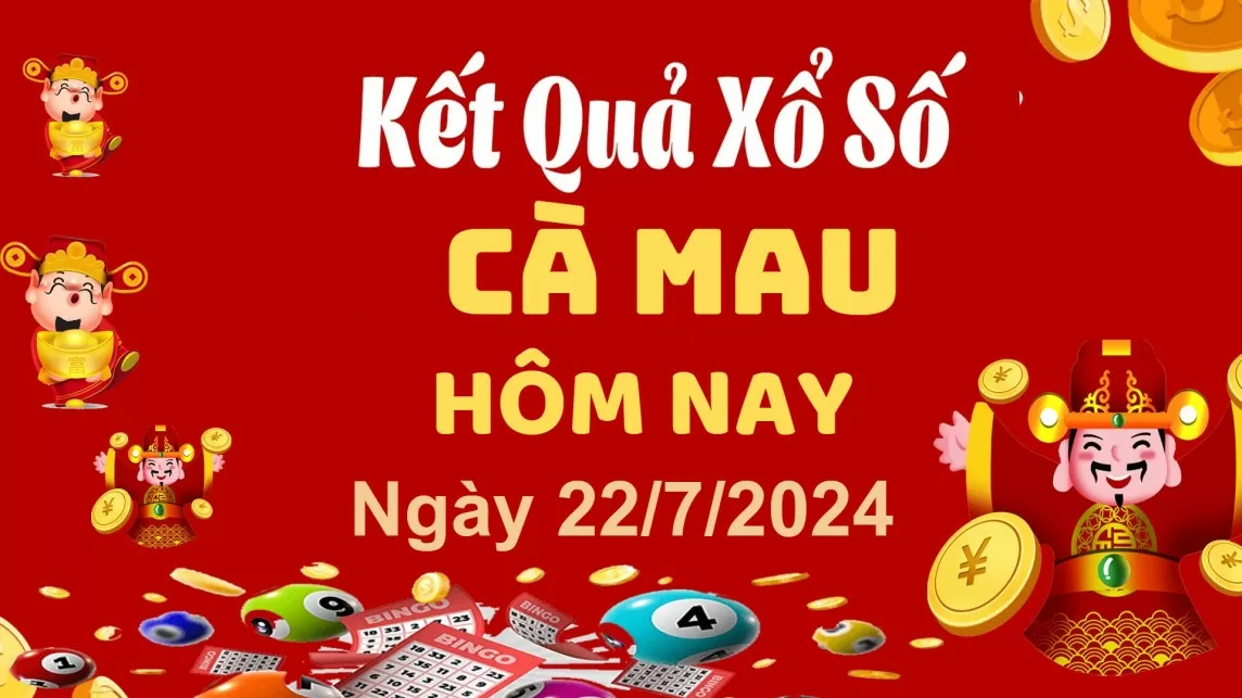 XSCM 22/7, Kết quả xổ số Cà Mau hôm nay 22/7/2024, KQXSCM thứ Hai ngày 22 tháng 7