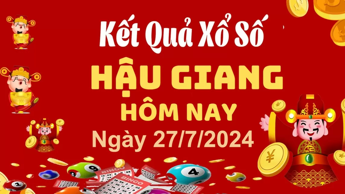 XSHG 27/7, Xem kết quả xổ số Hậu Giang hôm nay 27/7/2024, xổ số Hậu Giang ngày 27 tháng 7