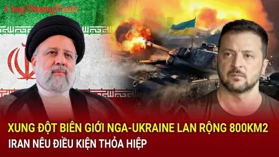 Điểm tin nóng thế giới ngày 14/8: Xung đột biên giới Nga-Ukraine lan rộng 800 km2; Iran nêu điều kiện thỏa hiệp