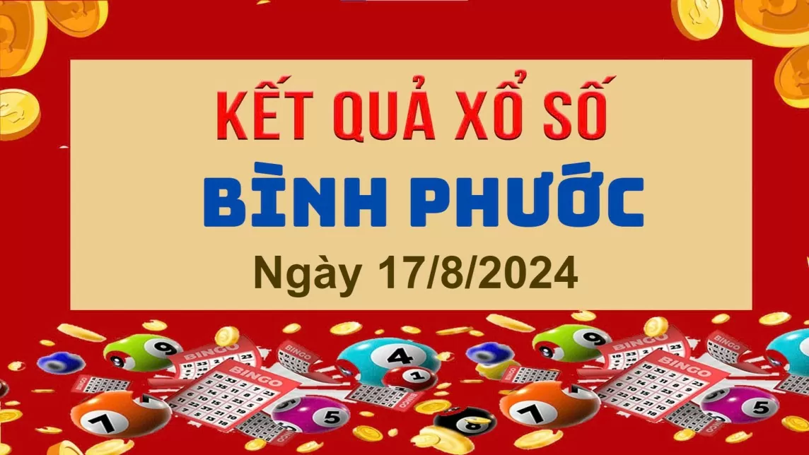 XSBP 17/8, Kết quả xổ số  Bình Phước hôm nay 17/8/2024, KQXSBP thứ Bảy ngày 17 tháng 8