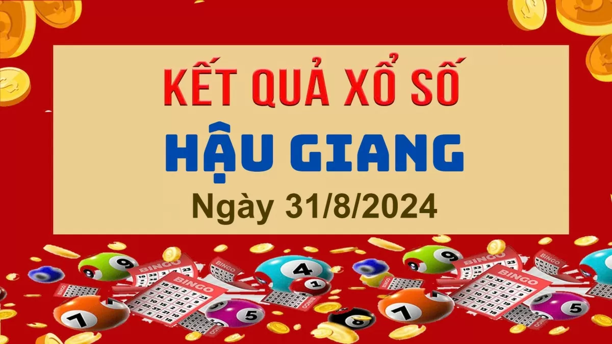 XSHG 31/8, Kết quả xổ số Hậu Giang hôm nay 31/8/2024, KQXSHG thứ Bảy ngày 31 tháng 8