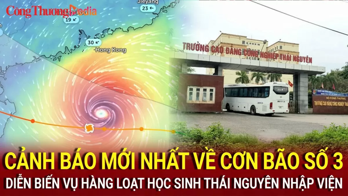 Cảnh báo mới nhất về cơn bão số 3; Diễn biến vụ hàng loạt học sinh Thái Nguyên nhập viện