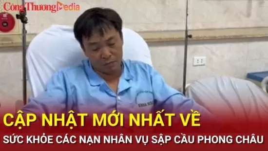 Thông tin mới nhất về sức khỏe nạn nhân vụ sập cầu Phong Châu