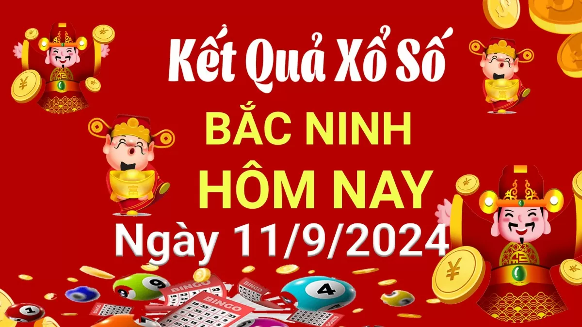 XSBN 11/9, Kết quả xổ số Bắc Ninh hôm nay 11 tháng 9/2024, KQXSBN thứ Tư ngày 11 tháng 9