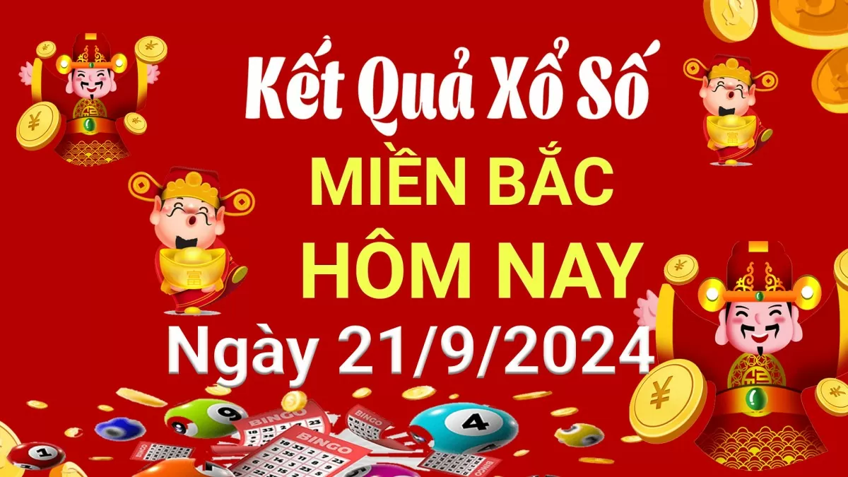 Kết quả Xổ số miền Bắc ngày 21/9/2024, KQXSMB ngày 21 tháng 9, XSMB 21/9, xổ số miền Bắc hôm nay