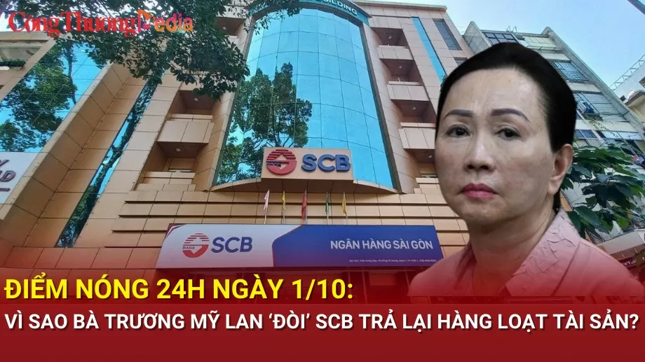 Điểm nóng 24h ngày 1/10: Vì sao bà Trương Mỹ Lan ‘đòi’ SCB trả lại hàng loạt tài sản?