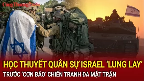 Học thuyết quân sự Israel ‘lung lay’ trước ‘cơn bão’ chiến tranh đa mặt trận