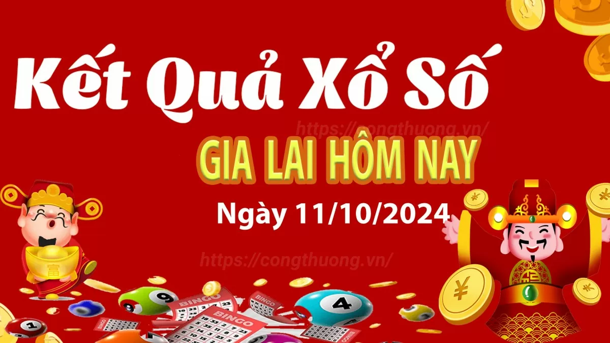 XSGL 11/10, kết quả xổ số Gia Lai hôm nay 11/10/2024, xổ số Gia Lai ngày 11 tháng 10