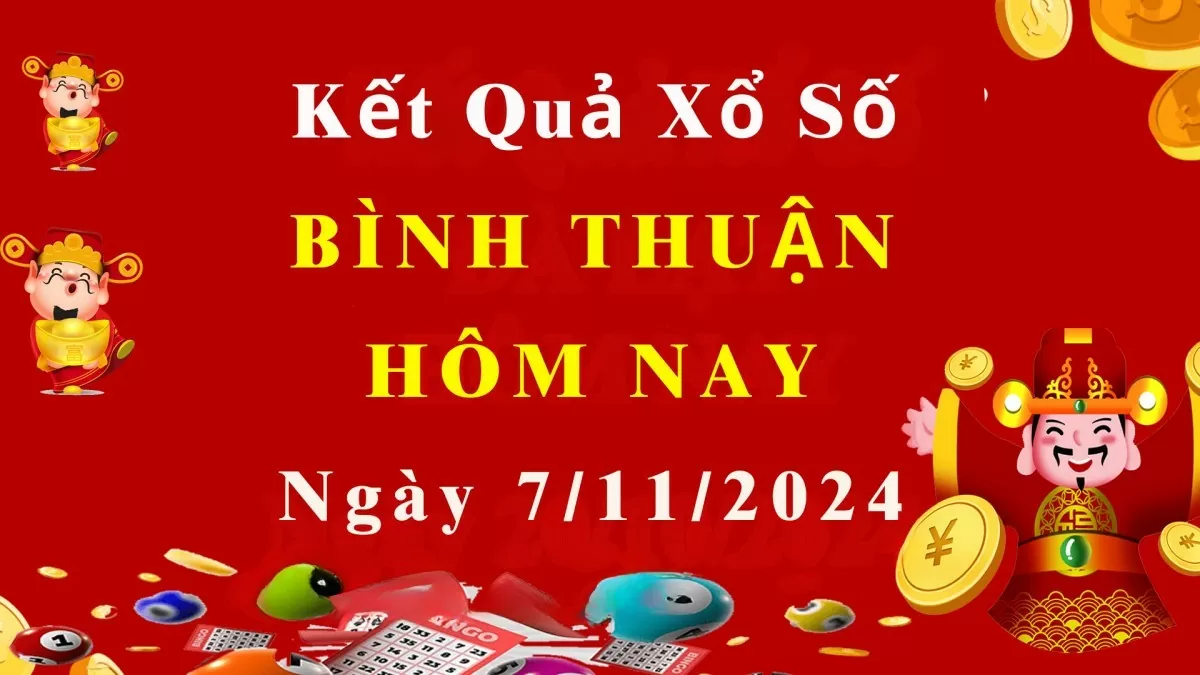 XSBTH 7/11, Kết quả xổ số Bình Thuận hôm nay 7/11/2024, KQXSBTH thứ Năm ngày 7 tháng 11