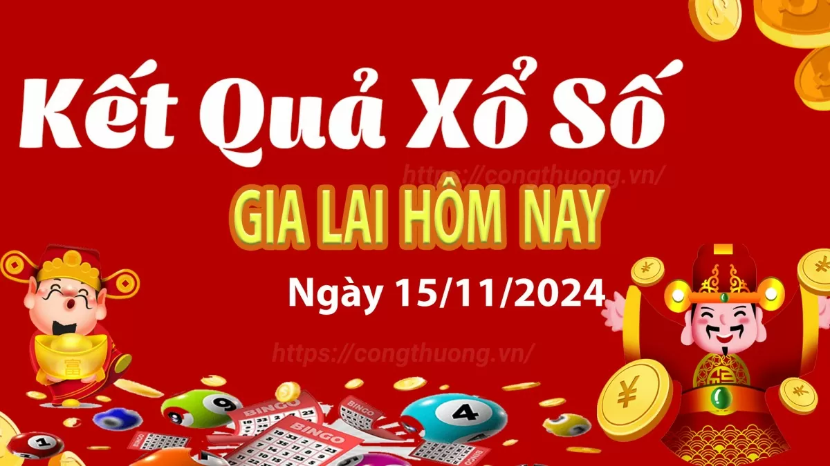 XSGL 15/11, kết quả xổ số Gia Lai hôm nay 15/11/2024, xổ số Gia Lai ngày 15 tháng 11